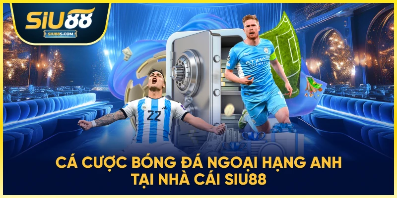 Cá cược bóng đá ngoại hạng Anh tại nhà cái Siu88
