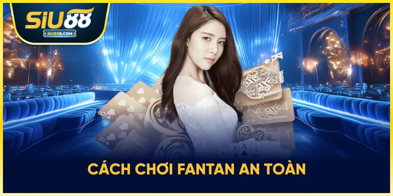 Đảm bảo an toàn khi chơi Fantan trực tuyến