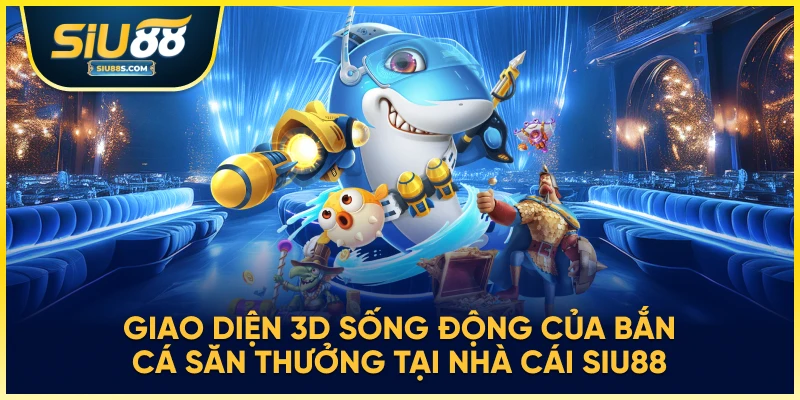 Giao diện 3D sống động của bắn cá săn thưởng tại nhà cái Siu88