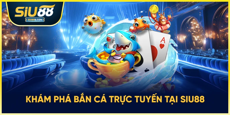 Bắn cá Siu88 trực tuyến