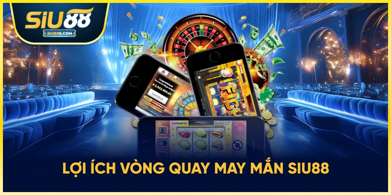 Lợi ích vòng quay may mắn Siu88