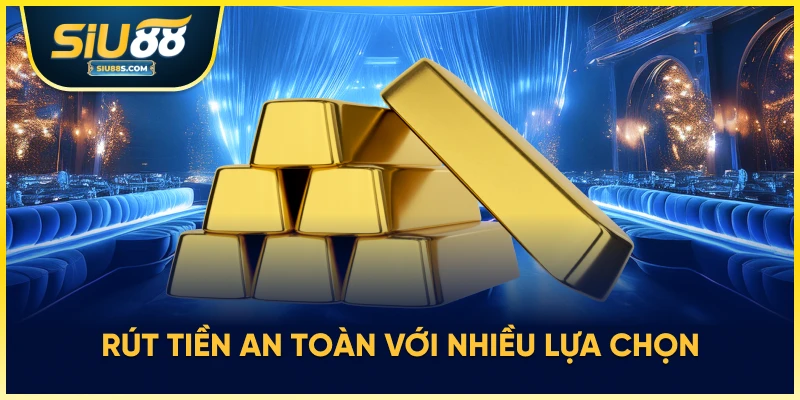 Rút tiền an toàn với nhiều lựa chọn
