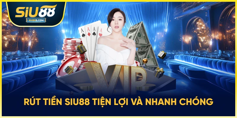 Rút tiền Siu88 tiện lợi và nhanh chóng