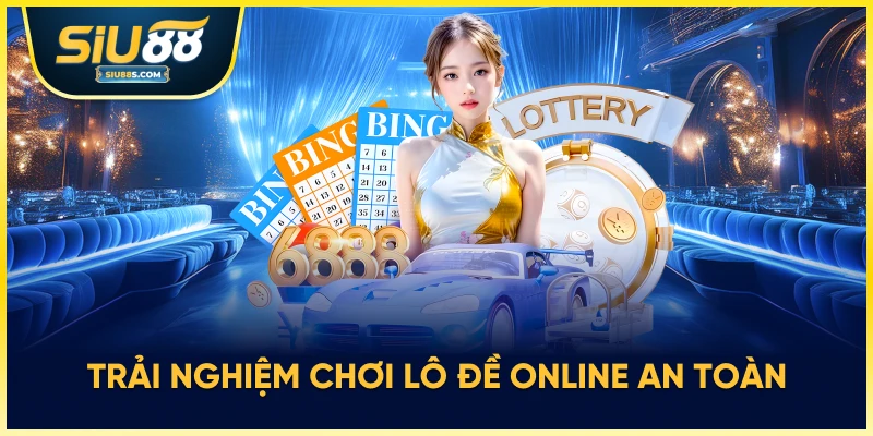 Trải nghiệm chơi lô đề online an toàn