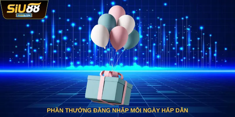 Phần thưởng đăng nhập mỗi ngày hấp dẫn